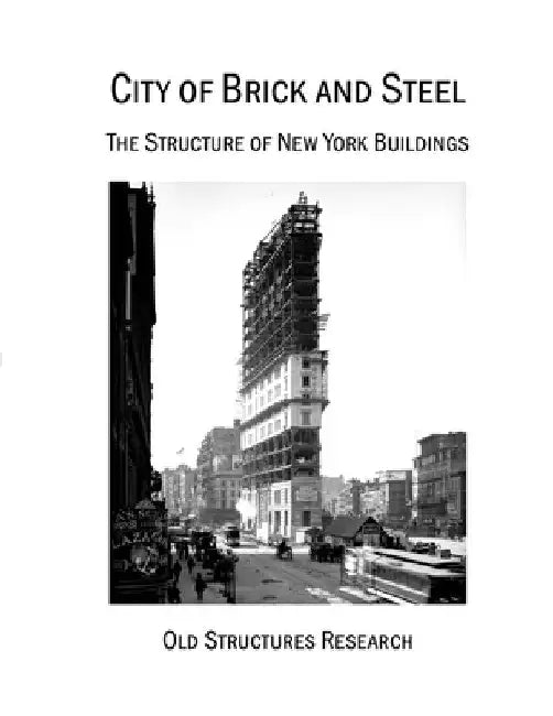 City of Brick and Steel: The Structure of New York Buildings by Donald Friedman