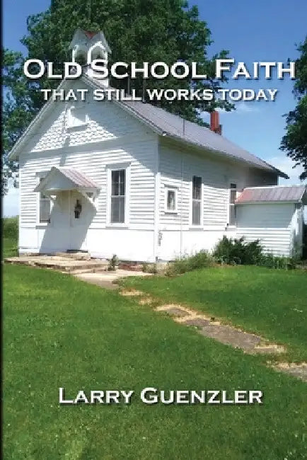 Old School Faith: that still works today by Larry Guenzler