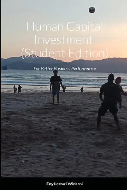 Human Capital Investment (Student Edition): For Better Business Performance by Eny Lestari Widarni