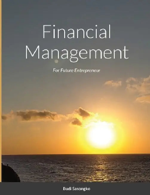 Financial Management: For Future Entrepreneur by Budi Sasongko