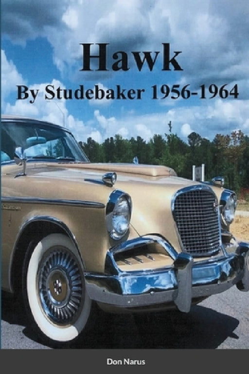 HAWK- By Studebaker 1956-1964 by Don Narus