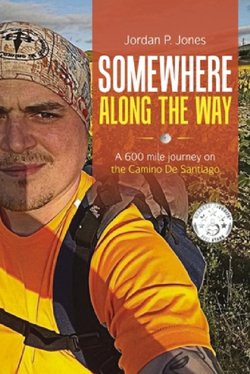Somewhere Along The Way: A 600 Mile Journey on the Camino de Santiago by Jordan P. Jones