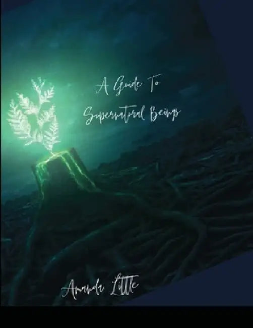 A Guide To Supernatural beings. by Amanda Little