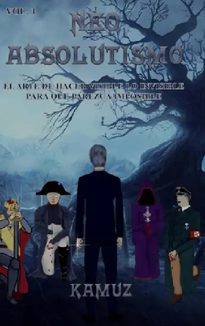 Neoabsolutismo Vol. 1: El Arte de Hacer Visible Lo Invisible Para Que Parezca Imposible by Alex Kamuz