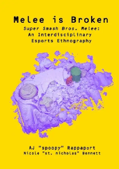 Melee is Broken: Super Smash Bros. Melee: An Interdisciplinary Esports Ethnography by Aj Rappaport