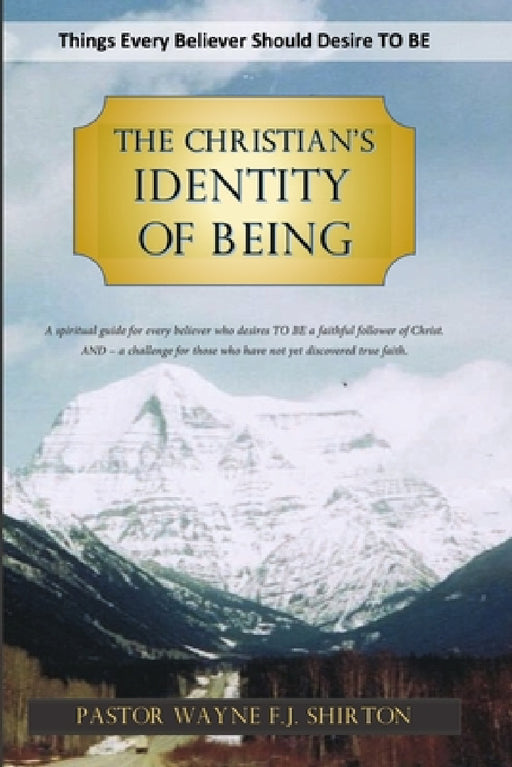The Christian's Identity of Being: Things Every Believer Should Desire TO BE by Wayne Shirton