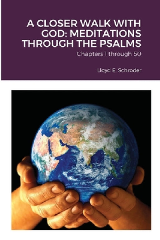 A Closer Walk with God: MEDITATIONS THROUGH THE PSALMS: Part 1: Chapters 1 through 50 by Lloyd Schroder