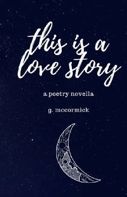 this is a love story: a poetry novella by G. McCormick
