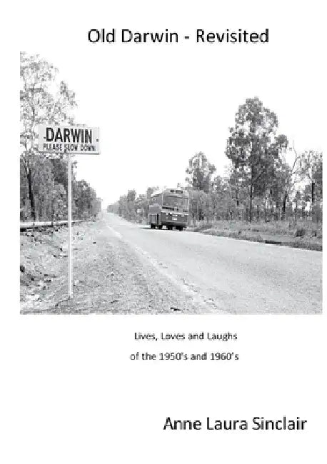 Old Darwin - Revisited: Lives, Loves and Laughs from 1950's and 1960's by Anne Laura Sinclair