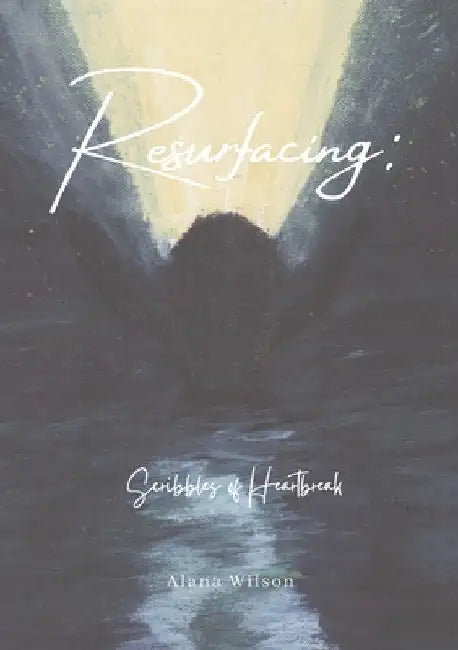 Resurfacing: Scribbles of Heartbreak by Alana Wilson