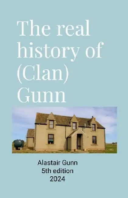 The real history of (Clan) Gunn by Alastair Gunn