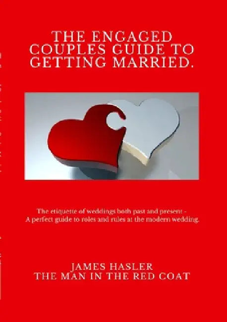The Engaged Couples Guide to Getting Married: The perfect guide to roles and rules at the modern wedding by James Hasler