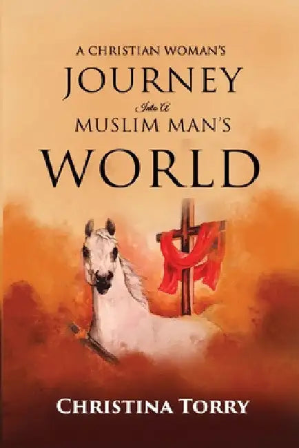 A Christian Woman's Journey Into a Muslim Man's World: When Love Is Diguised by a Plot of Betrayal by Christina Torry