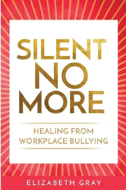 Silent No More: Healing from workplace bullying by Elizabeth Gray