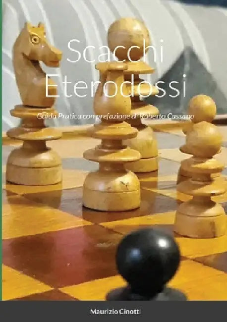 Scacchi Eterodossi: Guida Pratica by Maurizio Cinotti