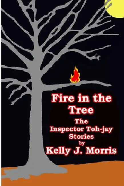 Fire in the Tree: The Inspector Toh-jay Stories by Kelly Morris