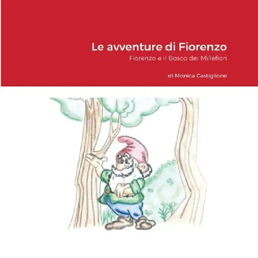 Le avventure di Fiorenzo: Fiorenzo e il Bosco dei Millefiori by Monica Castiglione