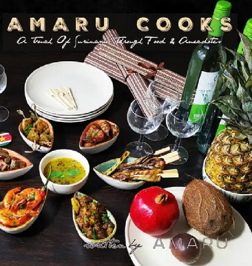 Amaru Cooks: A Touch Of Suriname Through Food & Anecdotes by Amaru