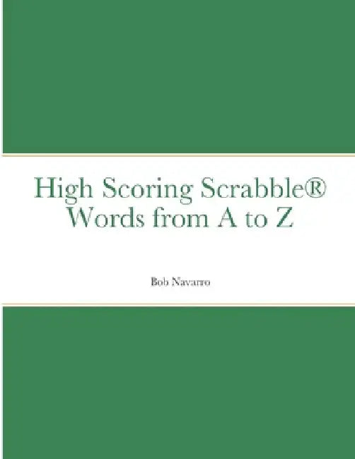 High Scoring Scrabble(R) Words from A to Z by Bob Navarro