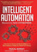 Intelligent Automation: Learn how to harness Artificial Intelligence to boost business & make our world more human by Pascal Bornet