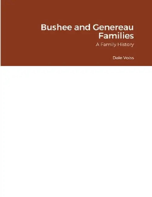 Bushee and Genereau Families: A Family History by Dale Voiss