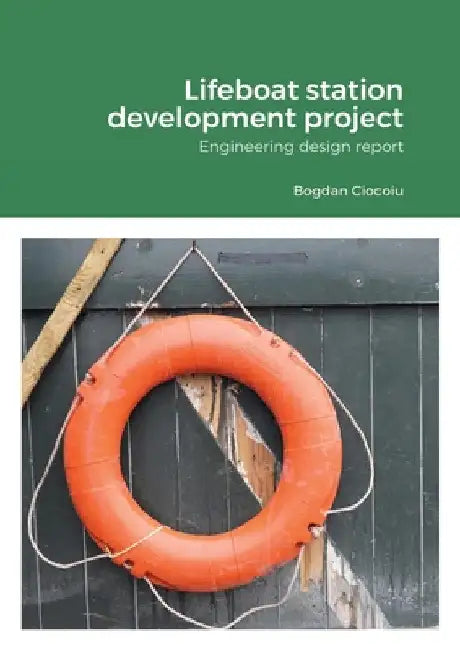Lifeboat station development project: Engineering design report by Bogdan Ciocoiu