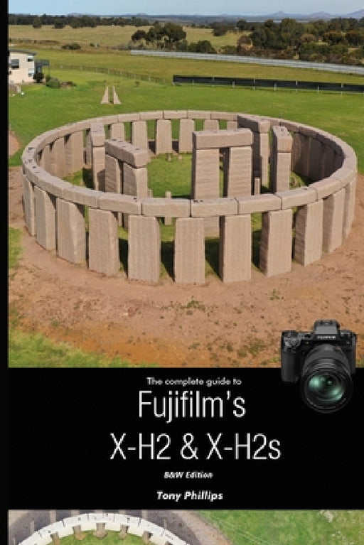 The Complete Guide to Fujifilm's X-H2 & X-H2s (B&W Version) by Tony Phillips
