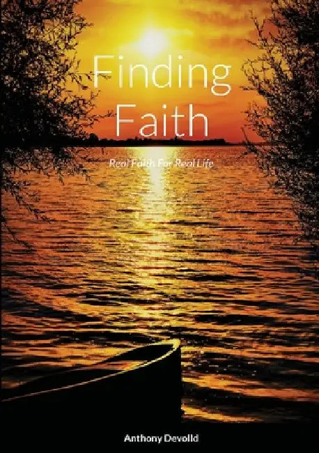 Finding Faith: Real Faith For Real Life by Anthony Devolld