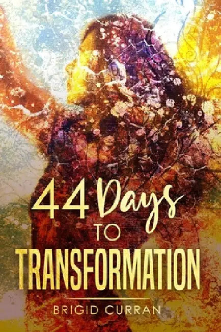 44 Days to Transformation by Brigid Curran