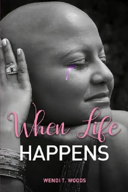When Life Happens by Wendi T. Woods