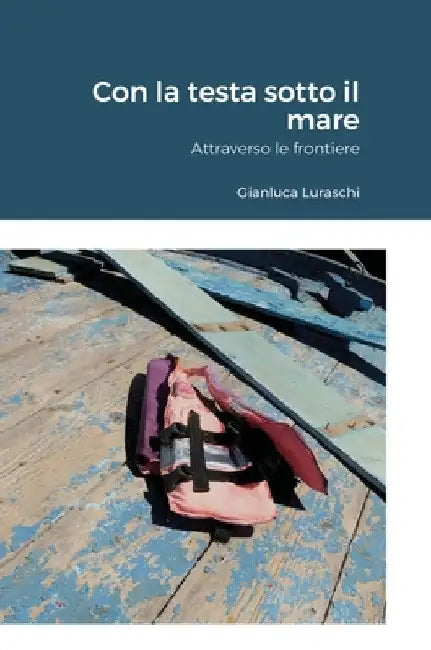 Con la testa sotto il mare: Attraverso le frontiere by Gianluca Luraschi