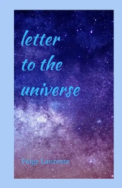 Letter to the Universe by Paige Laureate