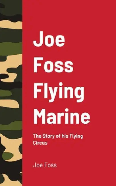 Joe Foss Flying Marine: The Story of his Flying Circus by Joe Foss