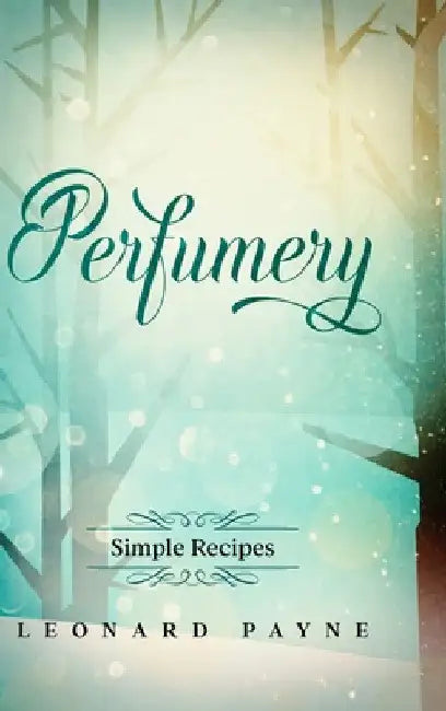 Perfumery: Simple Recipes by Leonard Payne
