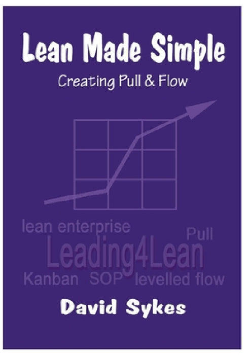 Lean Made Simple - Creating Pull and Flow by David Sykes