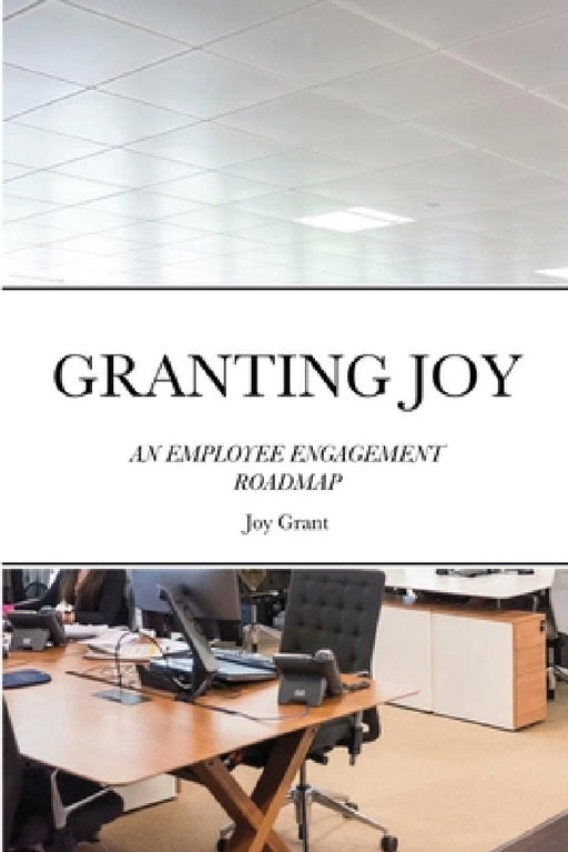 Granting Joy: An Employee Engagement Roadmap by Joy Grant