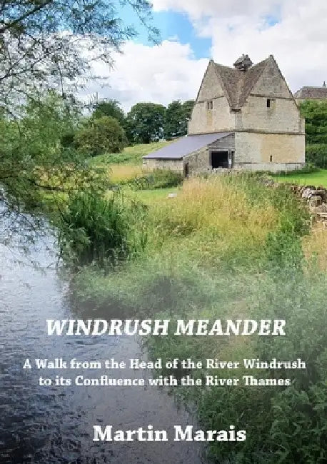 Windrush Meander: A Walk along the River Windrush from its Source to the River Thames by Martin Marais