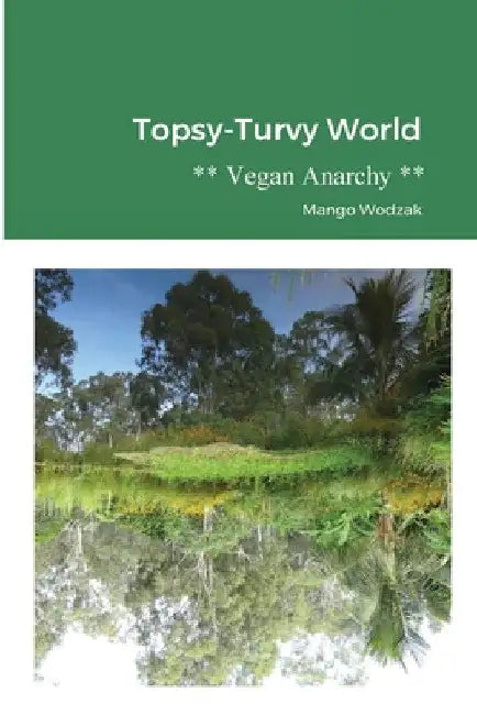Topsy-Turvy World: Vegan Anarchy by Mango Wodzak