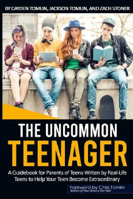 The Uncommon Teenager: A Guidebook Written For Parents By Real LIfe Teens To Help Your Teen Become Extraordinary by Zachariah Stoner