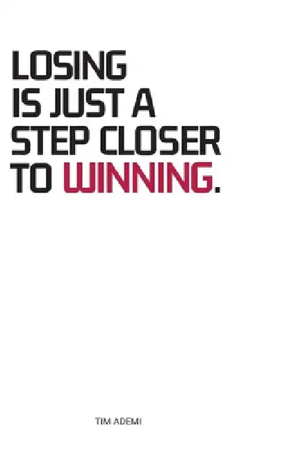 Losing Is Just A Step Closer To Winning. by Tim Ademi, Koi Sevilla