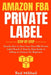 Amazon FBA Private Label - Step by Step: Exactly How to Start Your Own FBA Private Label Brand. A Step by Step Guide to Selling on Amazon for Beginner by Red Mikhail