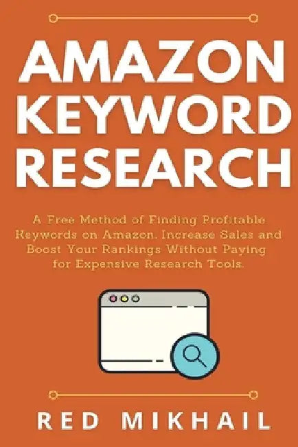 Amazon Keyword Research: A Free Method of Finding Profitable Keywords on Amazon. Increase Sales and Boost Your Rankings Without Paying for Expe by Red Mikhail