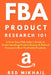 FBA Product Research 101: A First-Time FBA Sellers Guide to Understanding Product Research Behind Amazon's Most Profitable Products by Red Mikhail