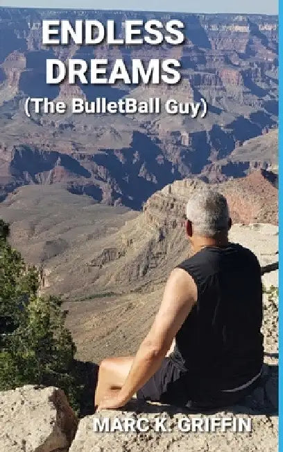 ENDLESS DREAMS (The BulletBall Guy) by Marc K. Griffin