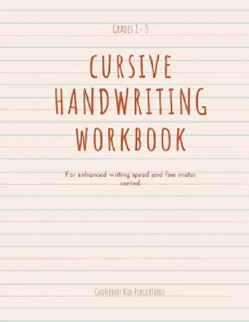 Cursive Handwriting Book: For enhanced writing speed and fine motor control by Canterbury Kids Publications