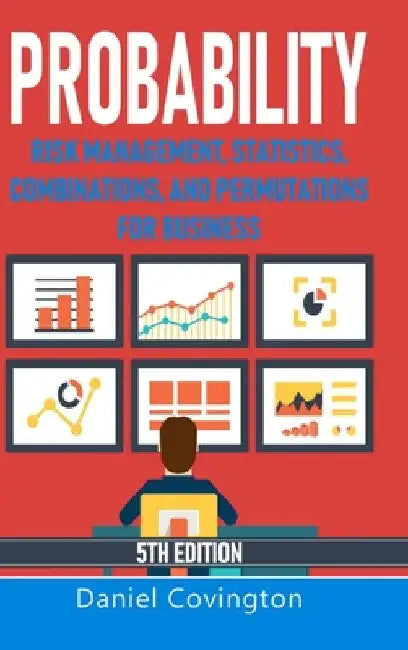 Probability: Risk Management, Statistics, Combinations, and Permutations for Business by Daniel Covington
