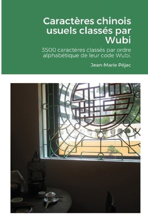 Caractères chinois usuels classés par Wubi: 3500 caractères chinois classés par ordre alphabétique de leur code Wubi. Index par pinyin. by Jean-Marie Péjac
