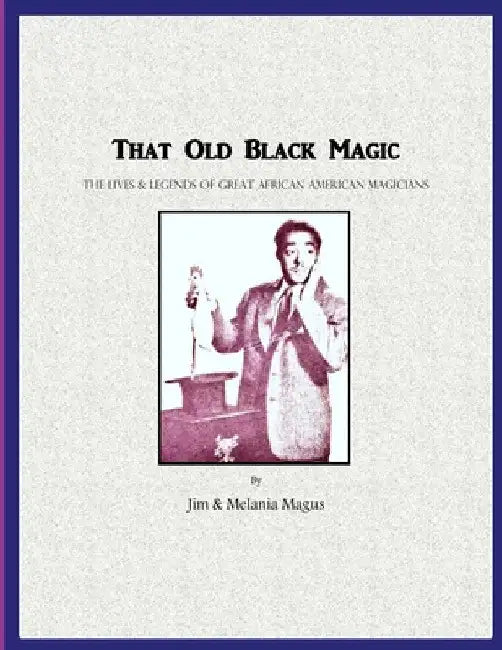 That Old Black Magic: The Lives & Legends of Great African American Magicians by Jim &. Melania Magus