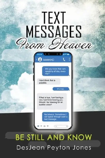 Text Messages From Heaven: Be Still and Know by Desjean Peyton Jones