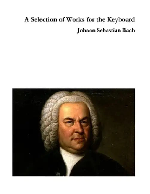 A Selection of Works for the Keyboard by Johann Sebastian Bach